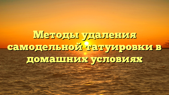 Методы удаления самодельной татуировки в домашних условиях